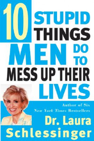 Ten Stupid Things Men Do to Mess Up Their Lives (Laura Schlessinger)(Brožovaná)
