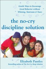 No-Cry Discipline Solution: Gentle Ways to Encourage Good Behavior Without Whining, Tantrums, and Tears