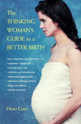 The Thinking Woman's Guide to a Better Birth (Henci Goer)(Miękka)