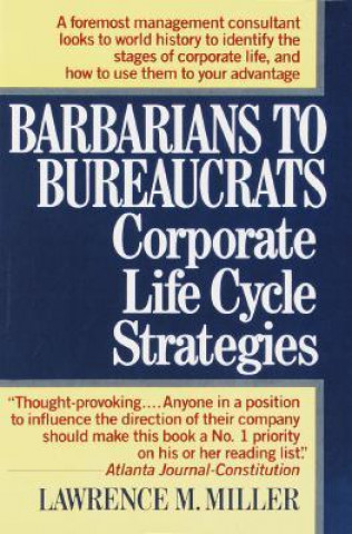 Barbarians to Bureaucrats Corporate Life Cycle Strategies (Lawrence M. Miller)()