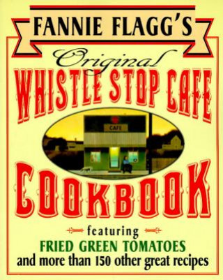 Fannie Flagg's Original Whistle Stop Cafe Cookbook