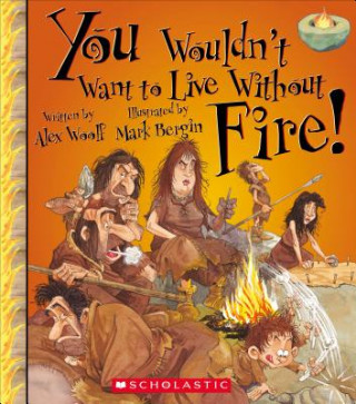 You Wouldn't Want to Live Without Fire!