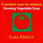 sembrar sopa de verduras / Growing Vegetable Soup bilingual board book