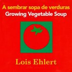 sembrar sopa de verduras / Growing Vegetable Soup bilingual board book