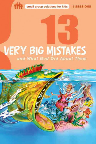 13 Very Big Mistakes and What God Did About Them