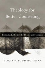 Theology for Better Counseling - Trinitarian Reflections for Healing and Formation