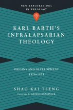 Karl Barth`s Infralapsarian Theology - Origins and Development, 1920-1953