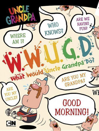 W.W.U.G.D. What Would Uncle Grandpa Do?