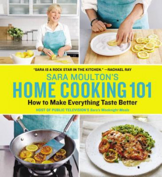 Sara Moulton's Home Cooking 101: How to Make Everything Taste Better