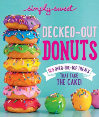 Decked-Out Donuts: 125 Over-the-Top Treats That Take the Cake!