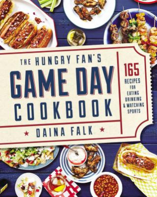 Hungry Fan's Game Day Cookbook, The: 165 Recipes for Eating, Drinking & Watching Sports