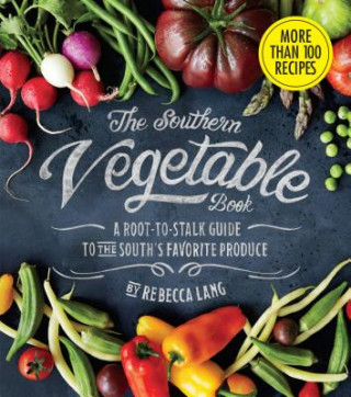 Southern Vegetable Book, The: A Root-to-Stalk Guide to the South's Favorite Produce