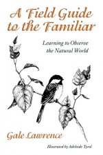 Field Guide to the Familiar - Learning to Observe the Natural World