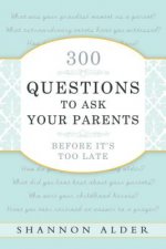300 Questions to Ask Your Parents Before It's Too Late