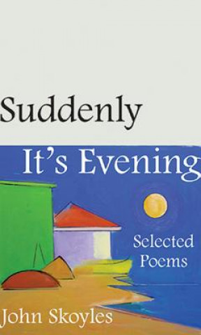 Suddenly, It's Evening - Selected Poems