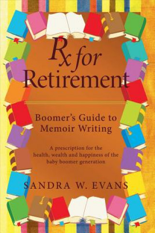 Rx for Retirement: Boomer's Guide to Memoir Writing
