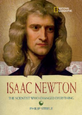 World History Biographies: Isaac Newton : The Scientist Who Changed Everything