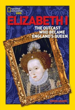 World History Biographies: Elizabeth I : The Outcast Who Became England's Queen