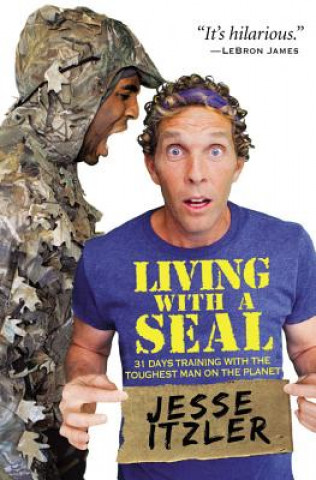 Living with a SEAL : 31 Days Training with the Toughest Man on the Planet