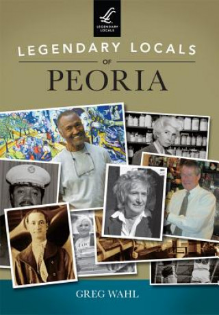 Legendary Locals of Peoria, Illinois