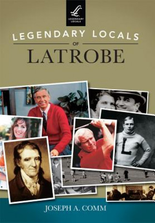 Legendary Locals of Latrobe, Pennsylvania
