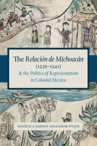 Relacion de Michoacan (1539-1541) and the Politics of Representation in Colonial Mexico