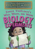 Janice Vancleave's Wild, Wacky, and Weird Biology Experiments