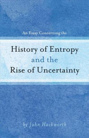 An Essay Concerning the History of Entropy and the Rise of Uncertainty