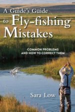 A Guide's Guide to Fly-fishing Mistakes