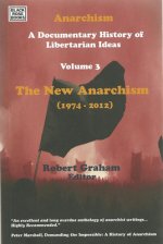 Anarchism Volume Three - A Documentary History of Libertarian Ideas, Volume Three - The New Anarchism
