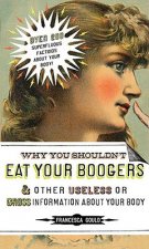 Why You Shouldn't Eat Your Boogers and Other Gross or Useless Information About Your Body