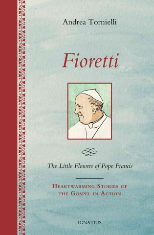 Fioretti: The Little Flowers of Pope Francis