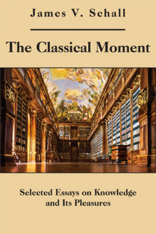 Classical Moment - Selected Essays on Knowledge and Its Pleasures