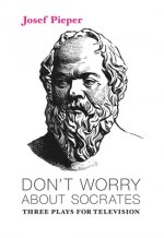 Don`t Worry about Socrates - Three Plays for Television