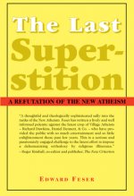 Last Superstition - A Refutation of the New Atheism