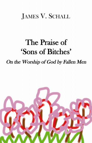 Praise of `Sons of Bitches` - On the Worship of God by Fallen Men