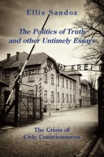 Politics of Truth and Other Timely Essays - The Crisis of Civic Consciousness