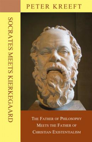 Socrates Meets Kierkegaard - The Father of Philosophy Meets the Father of Christian Existentialism