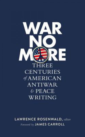 War No More: Three Centuries Of American Antiwar And Peace Writing