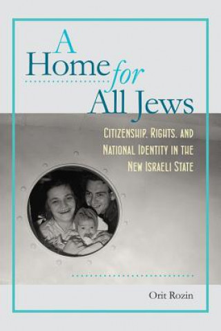 Home for All Jews - Citizenship, Rights, and National Identity in the New Israeli State