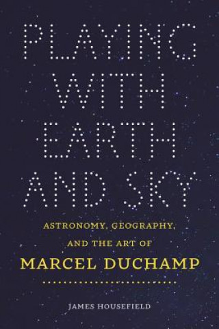 Playing with Earth and Sky - Astronomy, Geography, and the Art of Marcel Duchamp