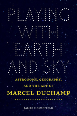 Playing with Earth and Sky - Astronomy, Geography, and the Art of Marcel Duchamp