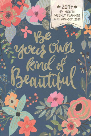 Be Your Own Kind of Beautiful On-time 17 Months Weekly Planner 2017