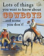 Lots of Things You Want to Know About Cowboys...and some you don't!
