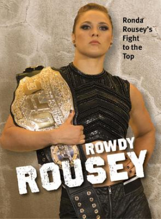 Rowdy Rousey: Ronda Rousey's Fight to the Top