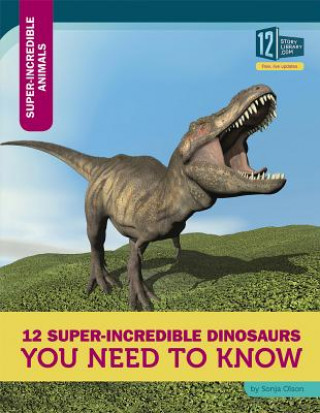 12 Super-Incredible Dinosaurs You Need to Know