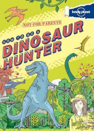 Lonely Planet How to Be a Dinosaur Hunter