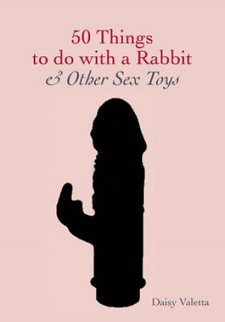50 Things to Do With a Rabbit & And Other Sex Toys