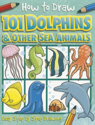 How to Draw 101 Dolphins & Other Sea Animals