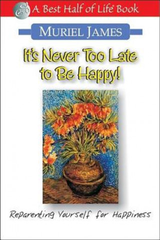It's Never Too Late to Be Happy: Reparenting Yourself for Happiness (Muriel James)(Brožovaná)